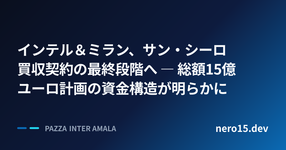 インテル＆ミラン、サン・シーロ買収契約の最終段階へ ― 総額15億ユーロ計画の資金構造が明らかに