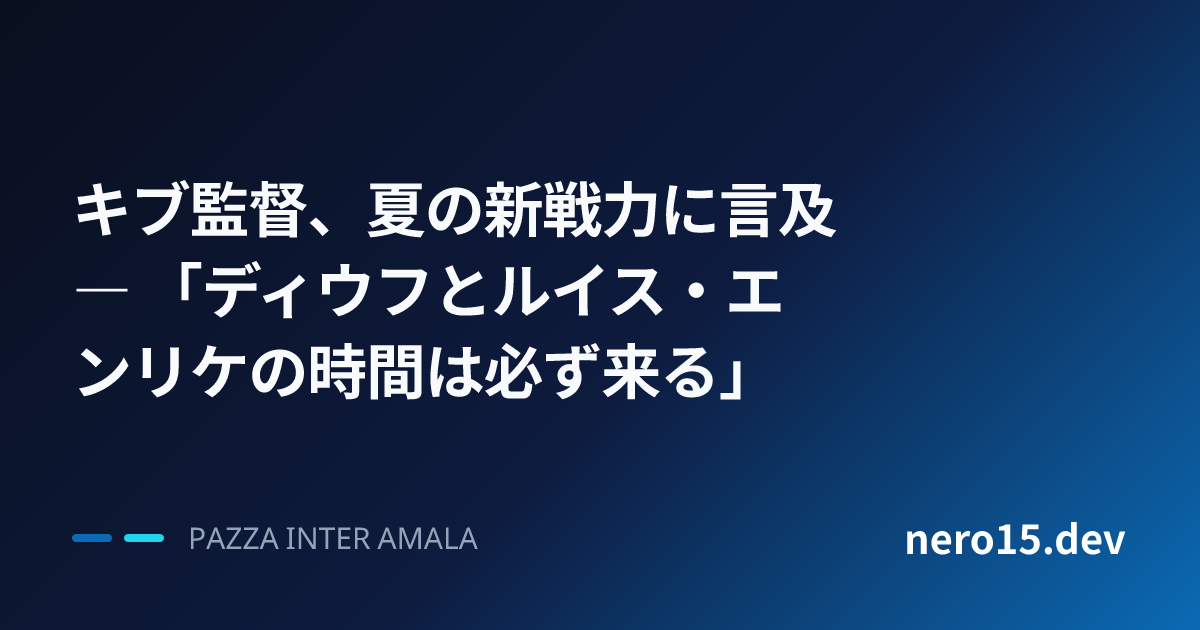 キブ監督、夏の新戦力に言及 ― 「ディウフとルイス・エンリケの時間は必ず来る」