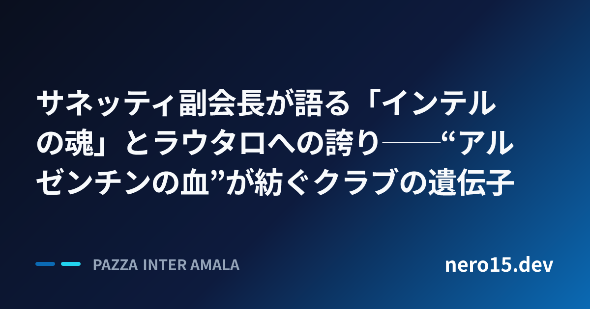 サネッティ副会長が語る「インテルの魂」とラウタロへの誇り──“アルゼンチンの血”が紡ぐクラブの遺伝子