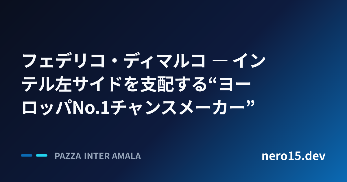 フェデリコ・ディマルコ ― インテル左サイドを支配する“ヨーロッパNo.1チャンスメーカー”