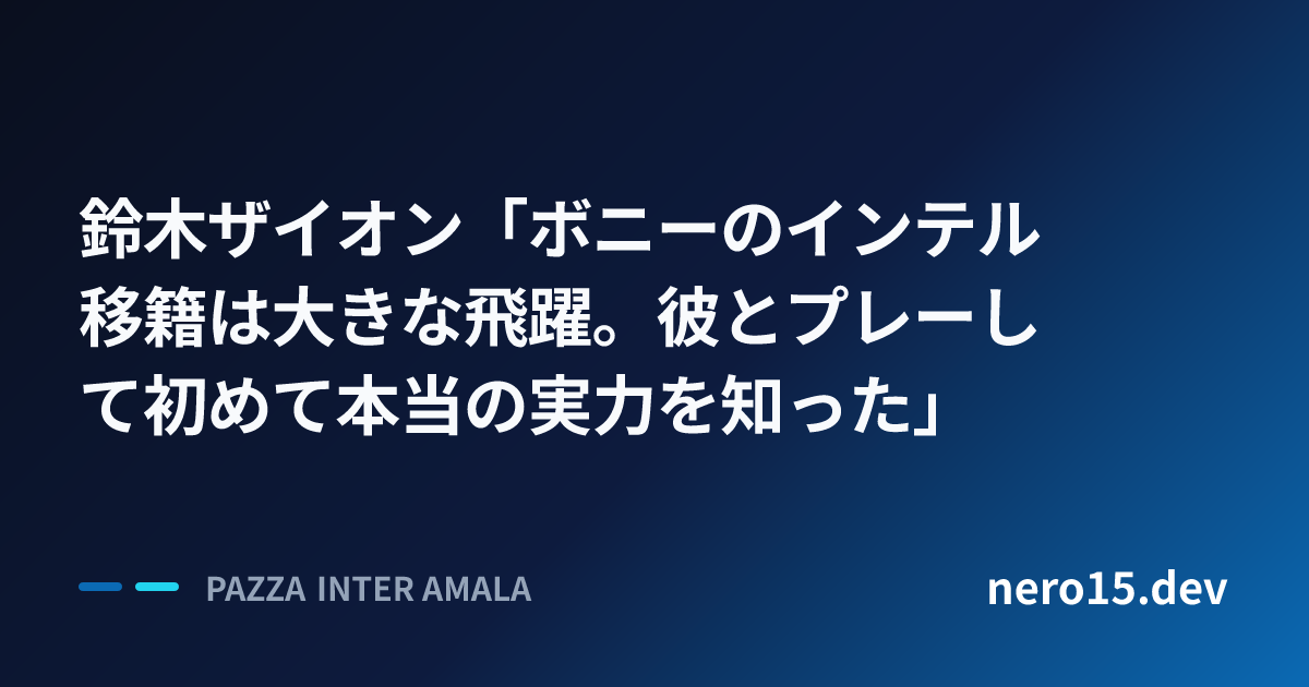 鈴木ザイオン「ボニーのインテル移籍は大きな飛躍。彼とプレーして初めて本当の実力を知った」